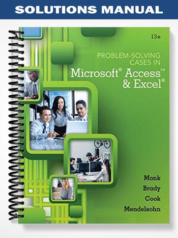 Solutions Manual for Problem Solving Cases In Microsoft Access and Excel 13th Edition by Monk